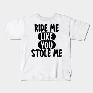 RIDE ME LIKE YOU STOLE ME Kids T-Shirt